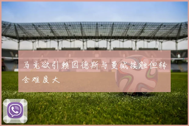 马竞欲引赖因德斯与曼城接触但转会难度大
